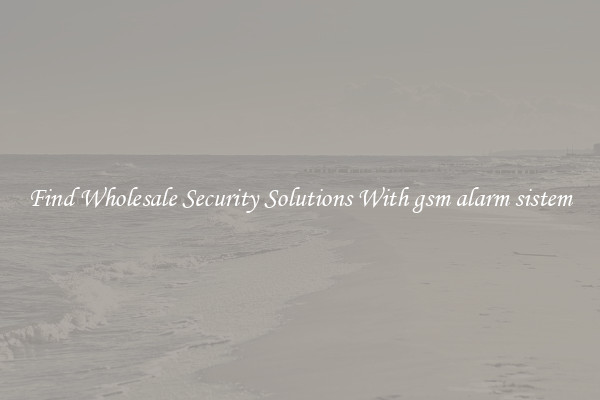 Find Wholesale Security Solutions With gsm alarm sistem