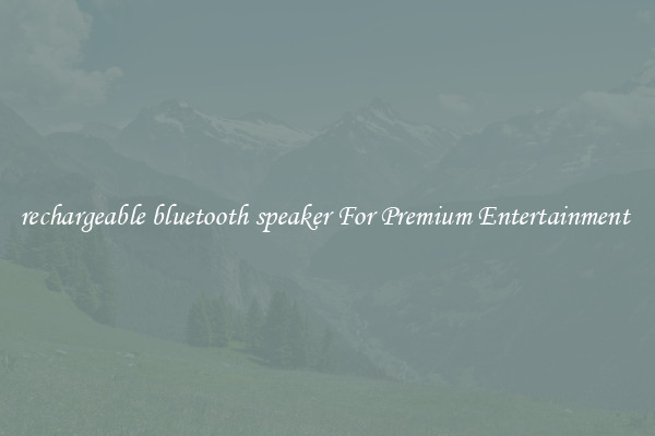 rechargeable bluetooth speaker For Premium Entertainment 