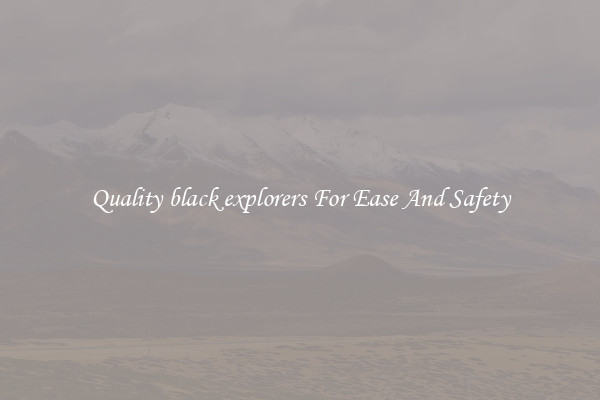 Quality black explorers For Ease And Safety