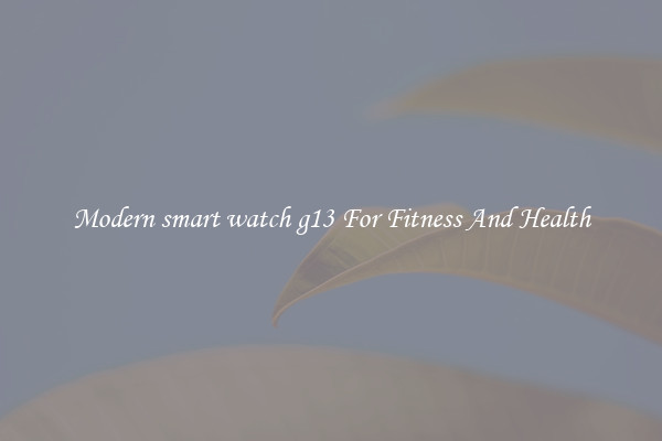 Modern smart watch g13 For Fitness And Health