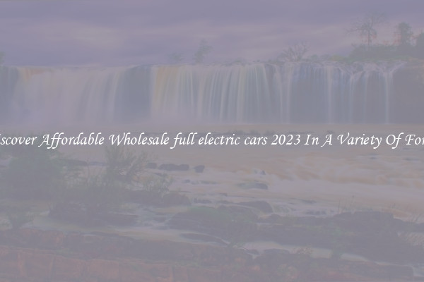 Discover Affordable Wholesale full electric cars 2023 In A Variety Of Forms