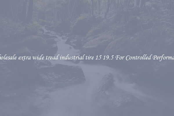 Wholesale extra wide tread industrial tire 15 19.5 For Controlled Performance