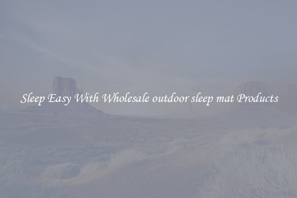 Sleep Easy With Wholesale outdoor sleep mat Products