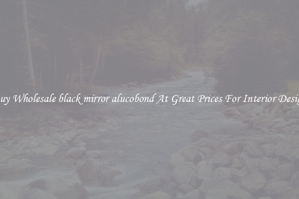 Buy Wholesale black mirror alucobond At Great Prices For Interior Design