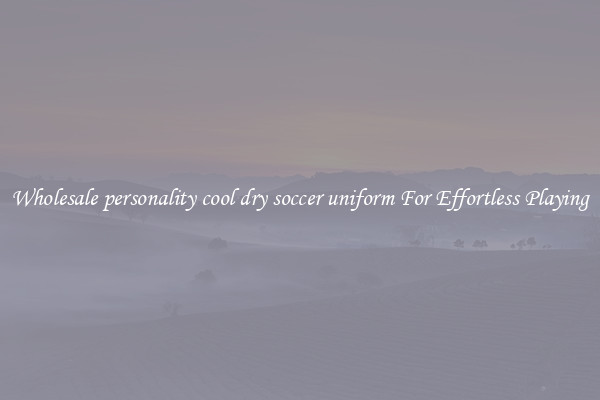 Wholesale personality cool dry soccer uniform For Effortless Playing