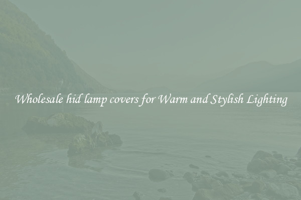 Wholesale hid lamp covers for Warm and Stylish Lighting