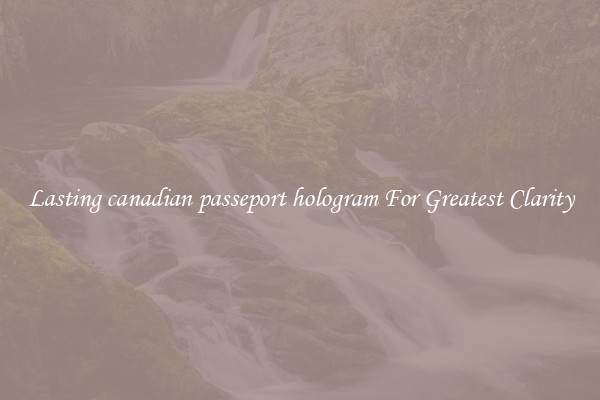 Lasting canadian passeport hologram For Greatest Clarity