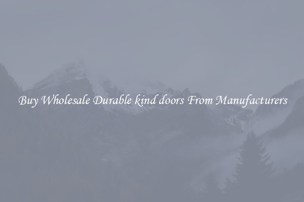 Buy Wholesale Durable kind doors From Manufacturers