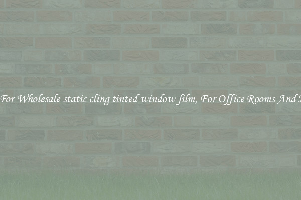 Shop For Wholesale static cling tinted window film, For Office Rooms And Homes