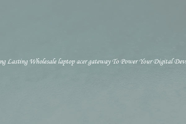 Long Lasting Wholesale laptop acer gateway To Power Your Digital Devices