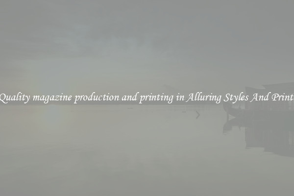 Quality magazine production and printing in Alluring Styles And Prints