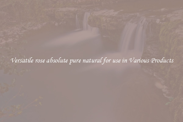 Versatile rose absolute pure natural for use in Various Products