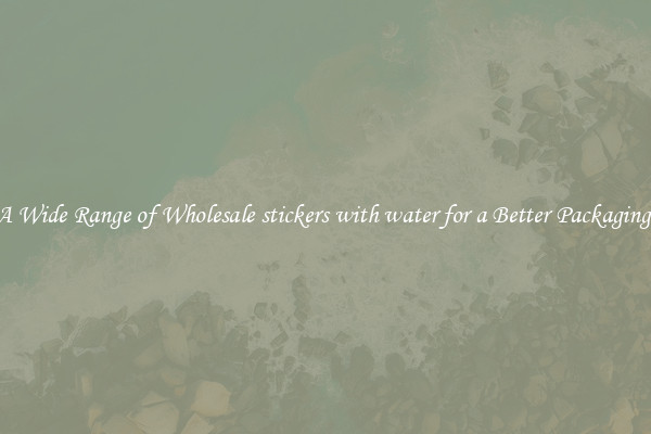 A Wide Range of Wholesale stickers with water for a Better Packaging 