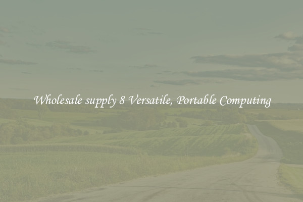 Wholesale supply 8 Versatile, Portable Computing