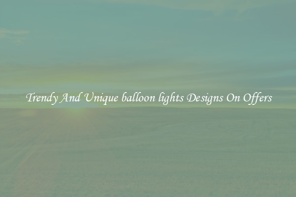 Trendy And Unique balloon lights Designs On Offers
