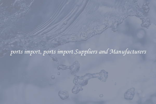 ports import, ports import Suppliers and Manufacturers