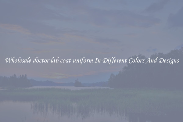 Wholesale doctor lab coat uniform In Different Colors And Designs