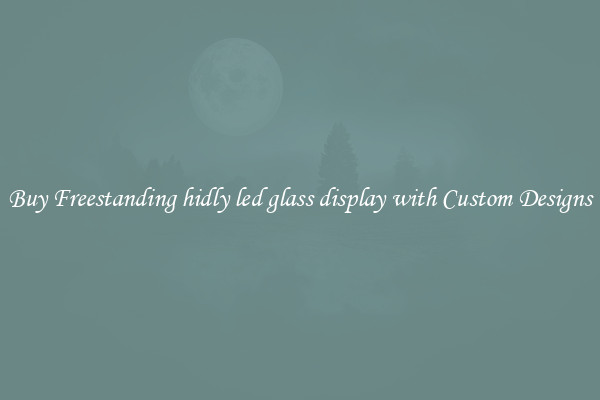 Buy Freestanding hidly led glass display with Custom Designs