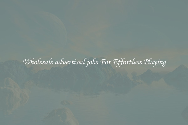 Wholesale advertised jobs For Effortless Playing