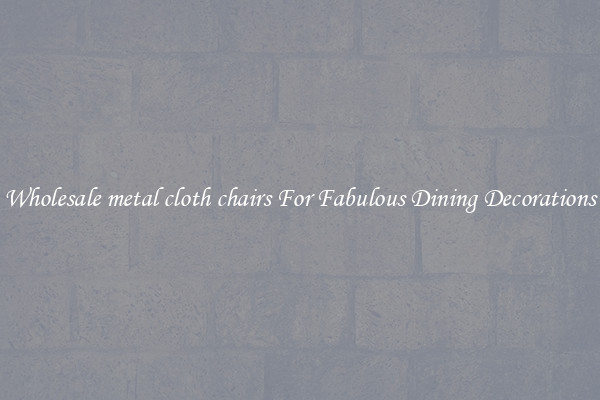 Wholesale metal cloth chairs For Fabulous Dining Decorations