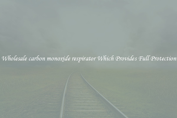 Wholesale carbon monoxide respirator Which Provides Full Protection