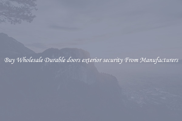 Buy Wholesale Durable doors exterior security From Manufacturers