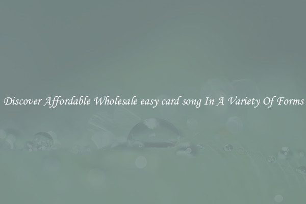 Discover Affordable Wholesale easy card song In A Variety Of Forms