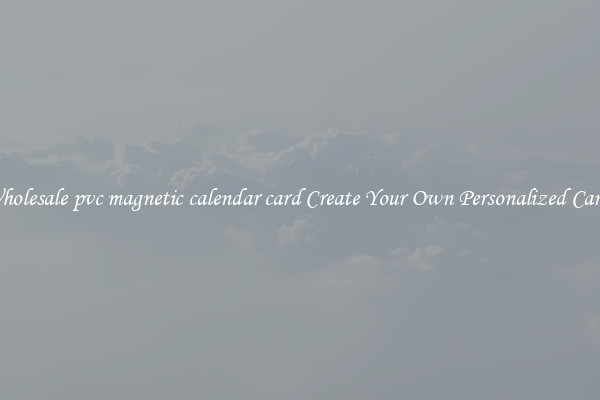 Wholesale pvc magnetic calendar card Create Your Own Personalized Cards