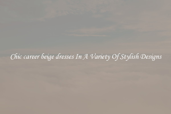 Chic career beige dresses In A Variety Of Stylish Designs