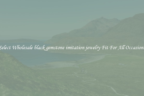 Select Wholesale black gemstone imitation jewelry Fit For All Occasions