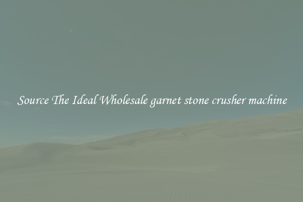 Source The Ideal Wholesale garnet stone crusher machine
