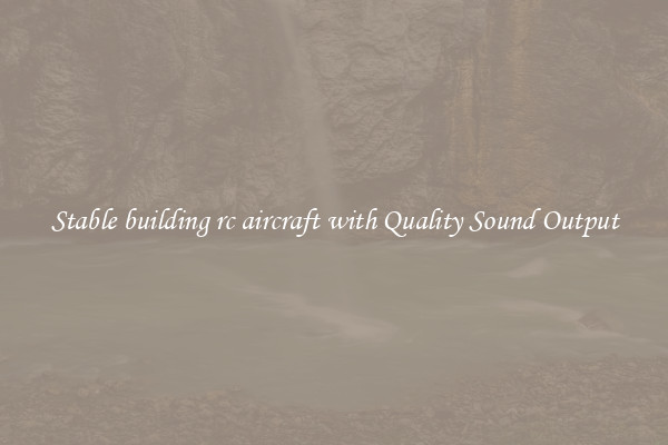 Stable building rc aircraft with Quality Sound Output