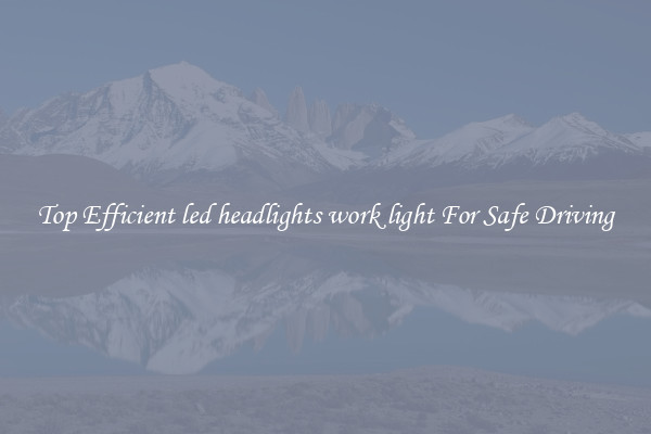 Top Efficient led headlights work light For Safe Driving