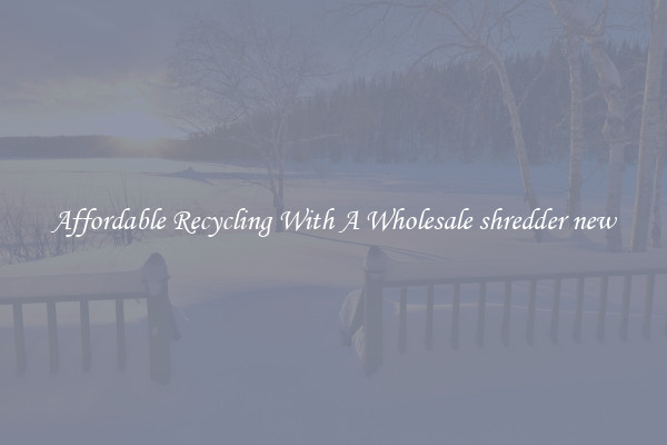 Affordable Recycling With A Wholesale shredder new