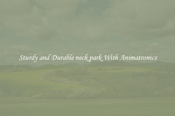 Sturdy and Durable neck park With Animatronics