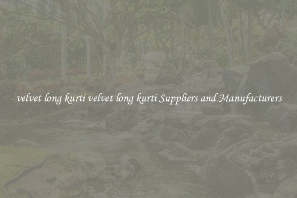 velvet long kurti velvet long kurti Suppliers and Manufacturers