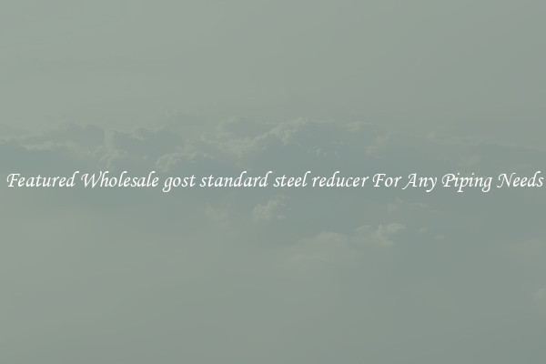 Featured Wholesale gost standard steel reducer For Any Piping Needs