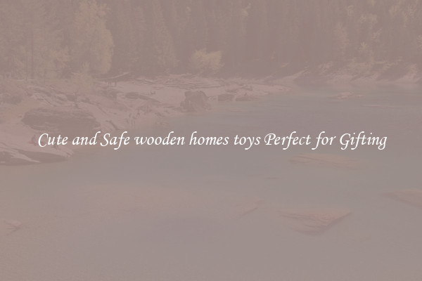 Cute and Safe wooden homes toys Perfect for Gifting
