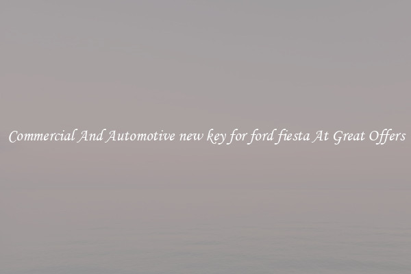 Commercial And Automotive new key for ford fiesta At Great Offers