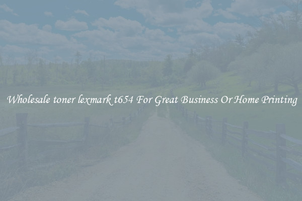 Wholesale toner lexmark t654 For Great Business Or Home Printing