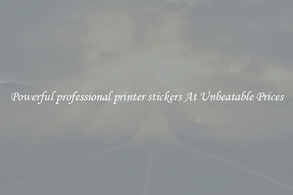 Powerful professional printer stickers At Unbeatable Prices