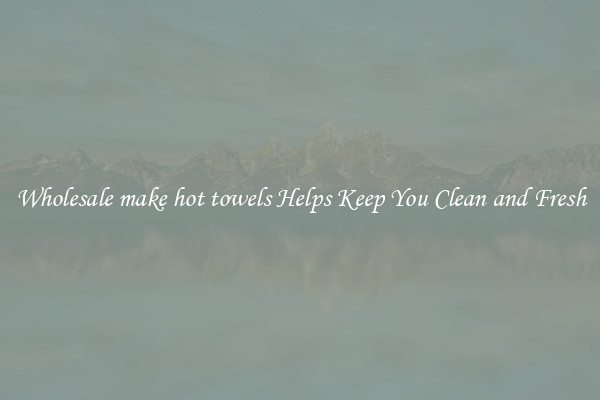 Wholesale make hot towels Helps Keep You Clean and Fresh