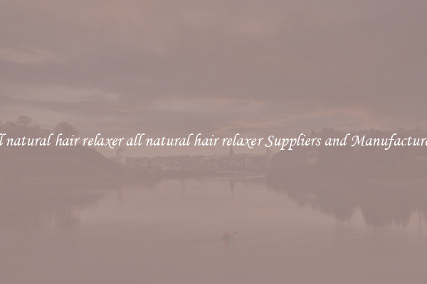 all natural hair relaxer all natural hair relaxer Suppliers and Manufacturers