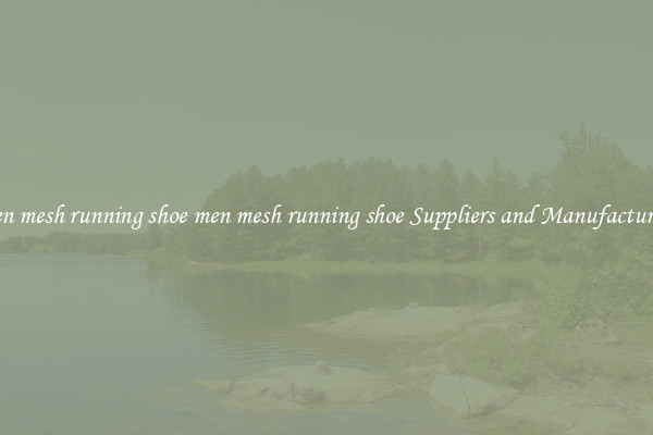 men mesh running shoe men mesh running shoe Suppliers and Manufacturers