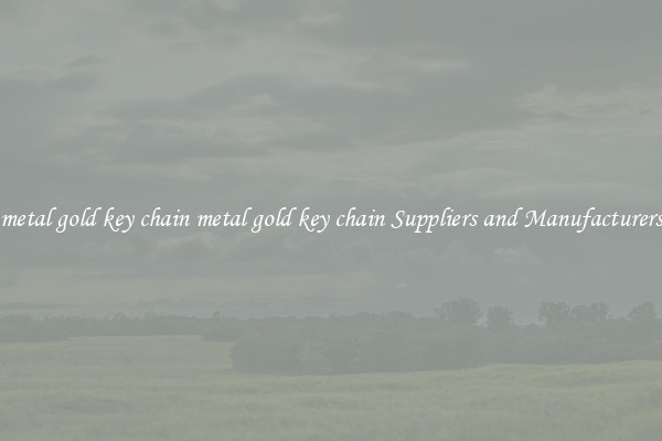 metal gold key chain metal gold key chain Suppliers and Manufacturers