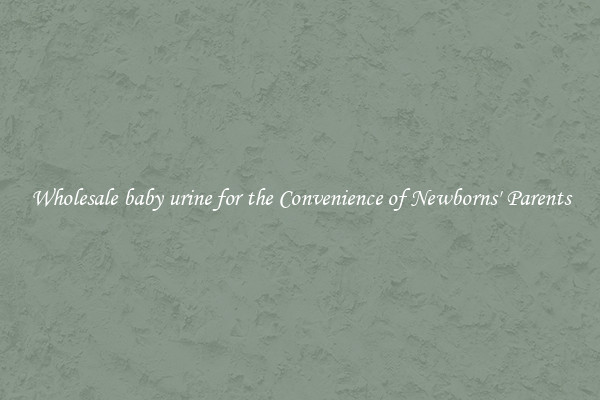 Wholesale baby urine for the Convenience of Newborns' Parents