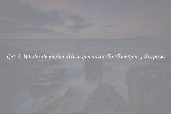 Get A Wholesale engine driven generator For Emergency Purposes