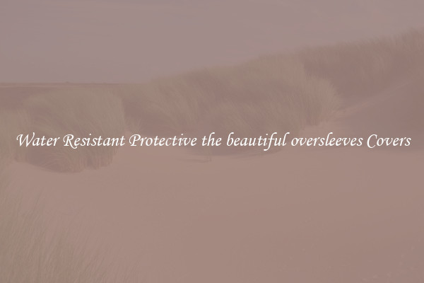 Water Resistant Protective the beautiful oversleeves Covers