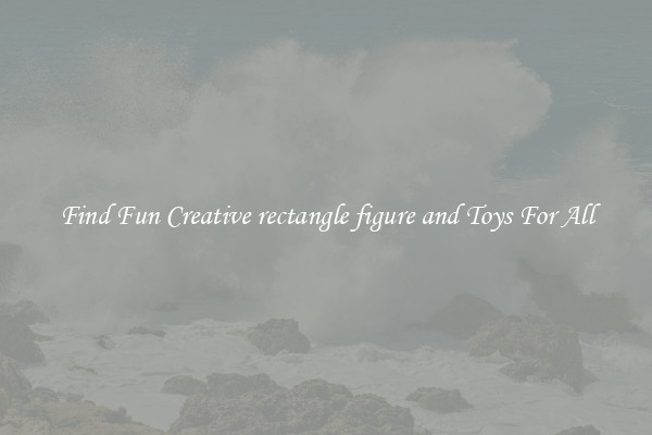 Find Fun Creative rectangle figure and Toys For All