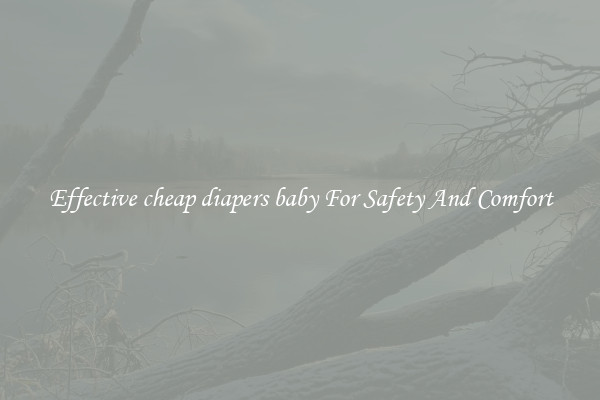 Effective cheap diapers baby For Safety And Comfort